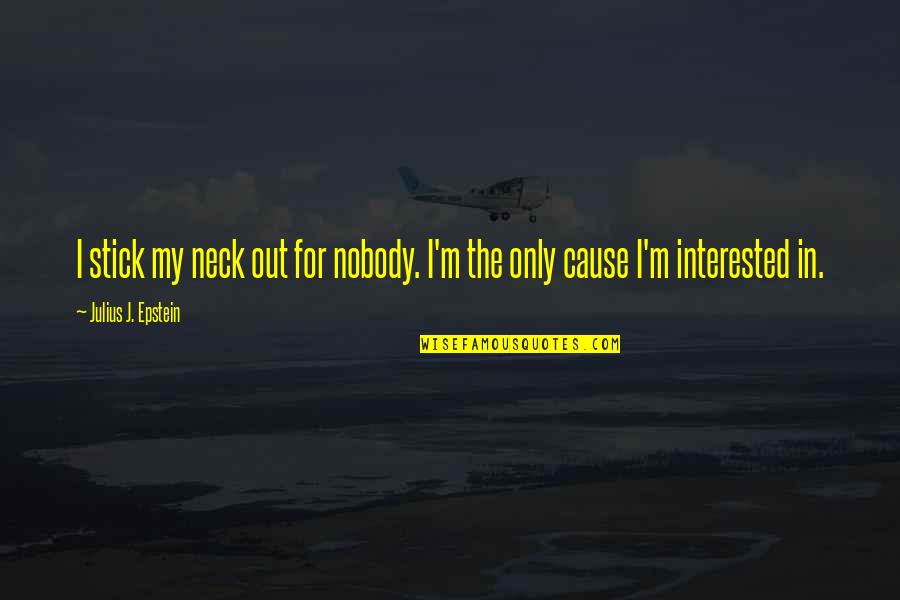 Destiny Childs Quotes By Julius J. Epstein: I stick my neck out for nobody. I'm