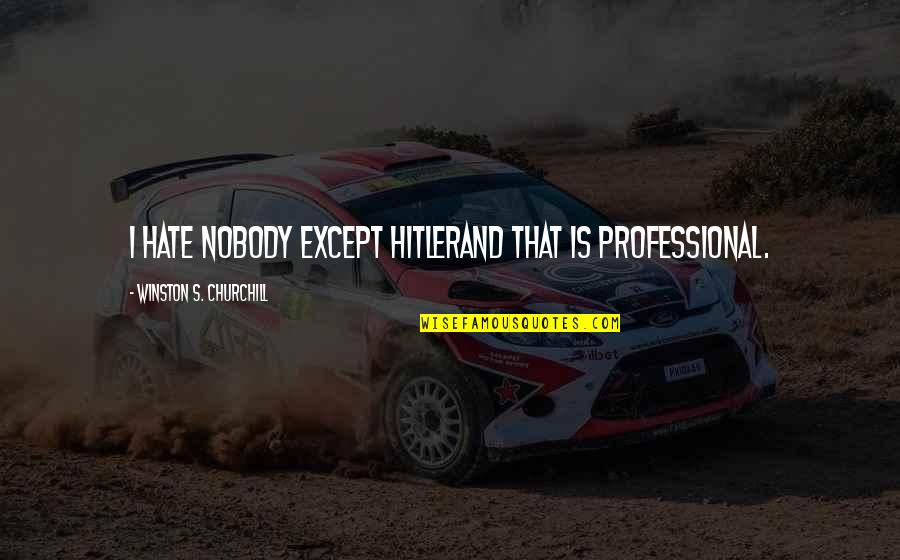 Destiny Cloak Quotes By Winston S. Churchill: I hate nobody except Hitlerand that is professional. Destiny Cloak Quotes By Winston S. Churchill: I hate nobody except Hitlerand that is professional.