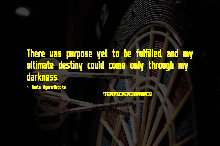 Destiny Darkness Quotes By Anita Agers-Brooks: There vas purpose yet to be fulfilled, and