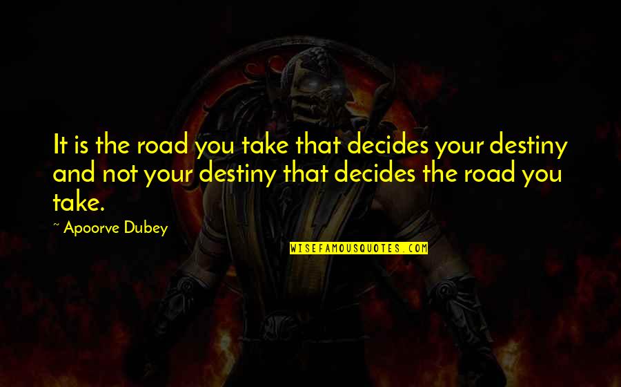 Destiny Decides Quotes By Apoorve Dubey: It is the road you take that decides