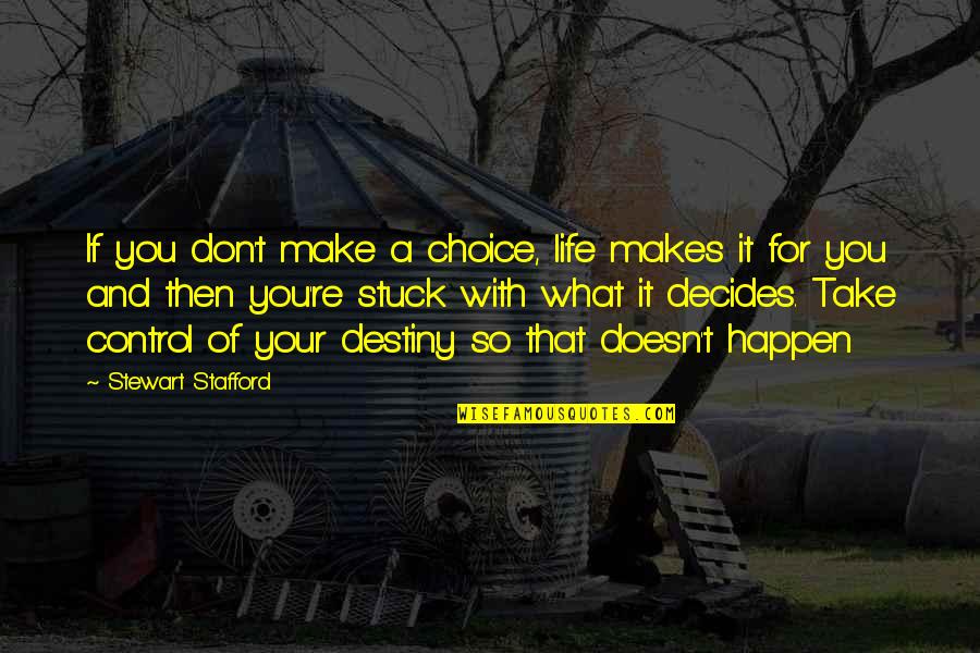 Destiny Decides Quotes By Stewart Stafford: If you don't make a choice, life makes