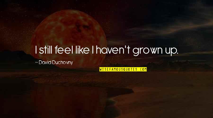 Destiny Finding Dory Quotes By David Duchovny: I still feel like I haven't grown up. Destiny Finding Dory Quotes By David Duchovny: I still feel like I haven't grown up.