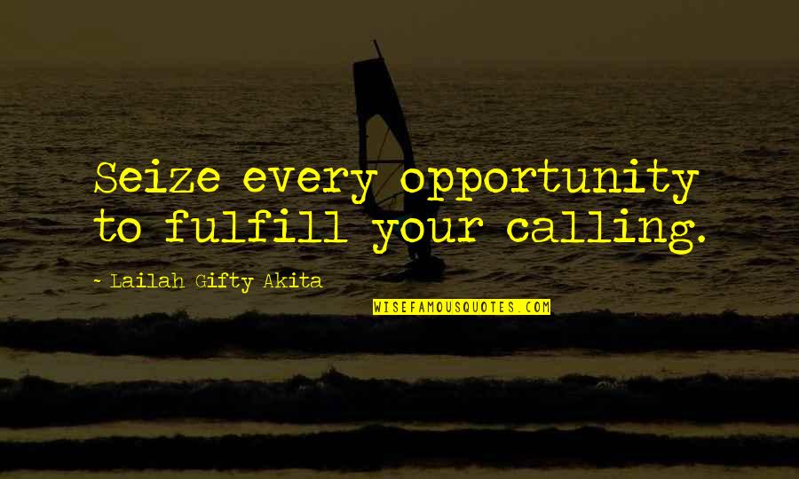 Destiny Fulfilled Quotes By Lailah Gifty Akita: Seize every opportunity to fulfill your calling.