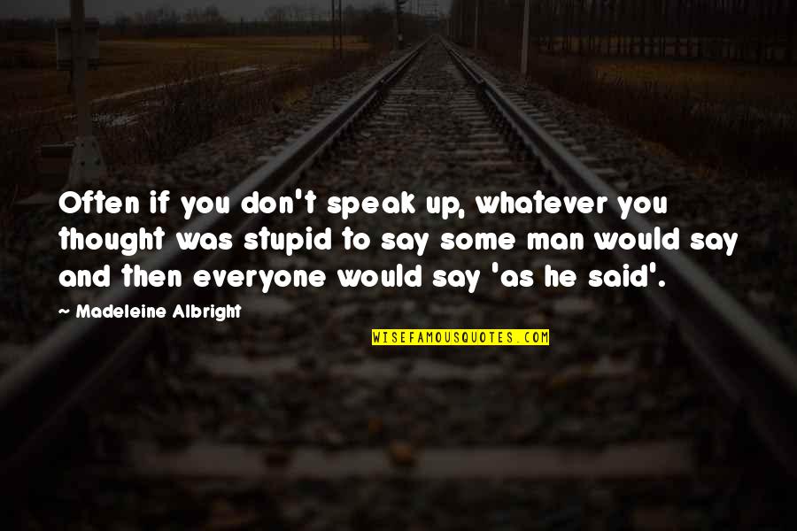 Destiny Fulfilled Quotes By Madeleine Albright: Often if you don't speak up, whatever you