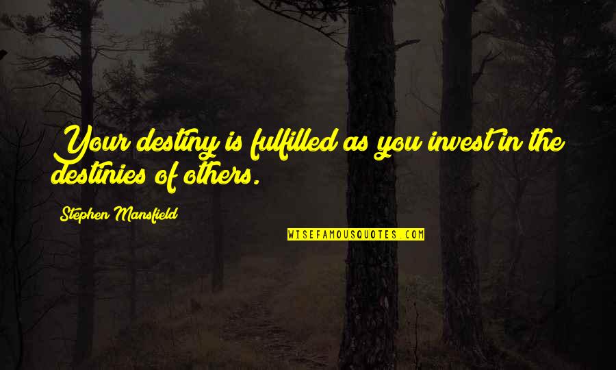 Destiny Fulfilled Quotes By Stephen Mansfield: Your destiny is fulfilled as you invest in