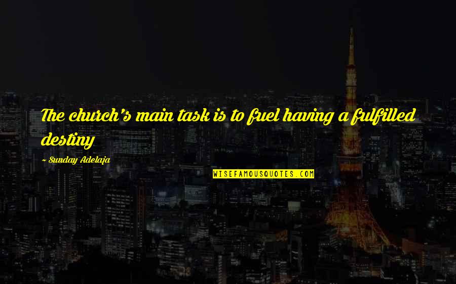 Destiny Fulfilled Quotes By Sunday Adelaja: The church's main task is to fuel having
