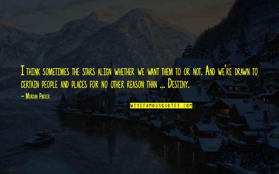 Destiny Funny Quotes By Morgan Parker: I think sometimes the stars align whether we
