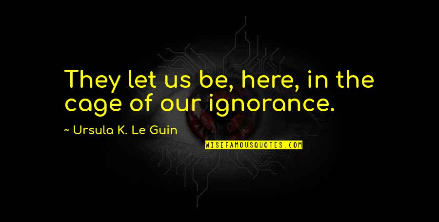 Destiny Ghost Quotes By Ursula K. Le Guin: They let us be, here, in the cage