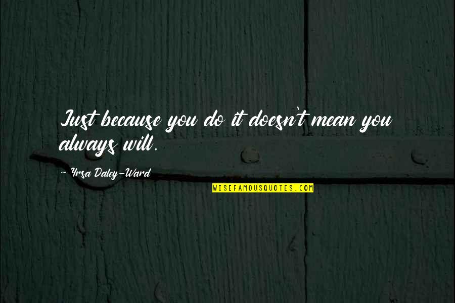 Destiny Grimoire Quotes By Yrsa Daley-Ward: Just because you do it doesn't mean you Destiny Grimoire Quotes By Yrsa Daley-Ward: Just because you do it doesn't mean you