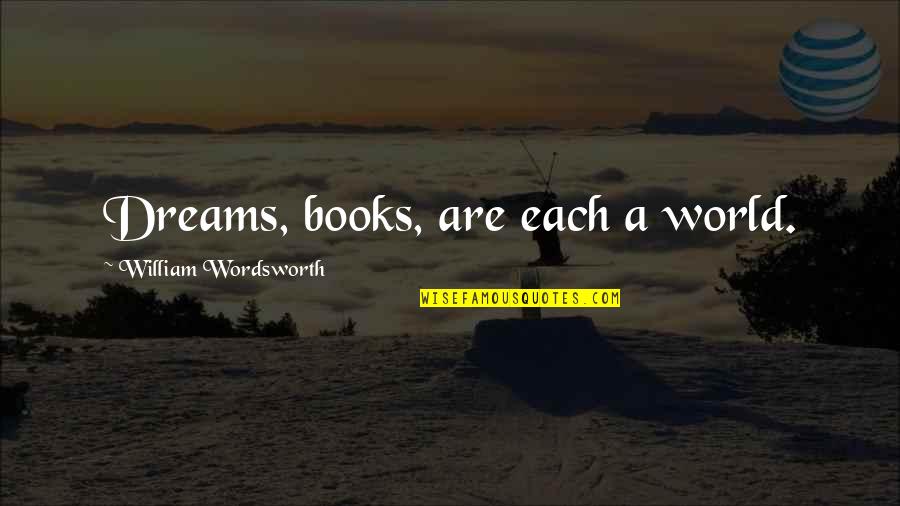 Destiny Helper Quotes By William Wordsworth: Dreams, books, are each a world.