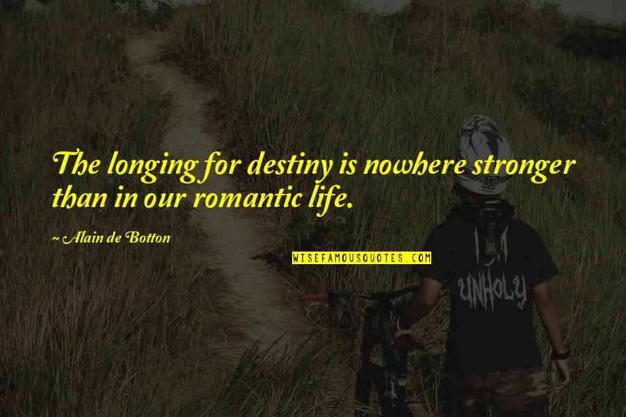 Destiny In Life Quotes By Alain De Botton: The longing for destiny is nowhere stronger than