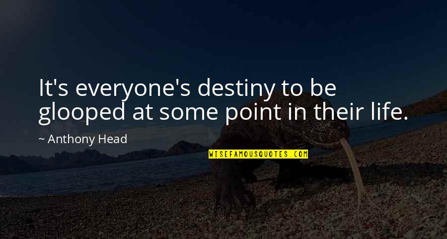 Destiny In Life Quotes By Anthony Head: It's everyone's destiny to be glooped at some