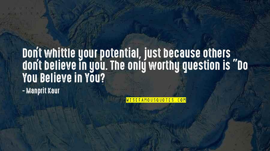 Destiny In Life Quotes By Manprit Kaur: Don't whittle your potential, just because others don't