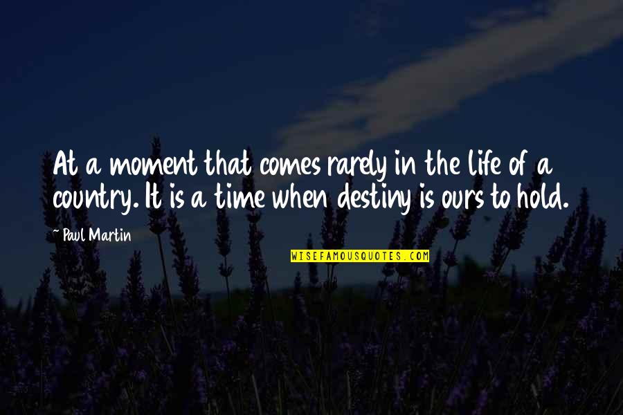 Destiny In Life Quotes By Paul Martin: At a moment that comes rarely in the