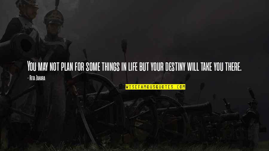 Destiny In Life Quotes By Rita Zahara: You may not plan for some things in