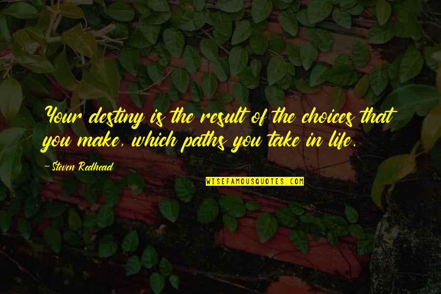 Destiny In Life Quotes By Steven Redhead: Your destiny is the result of the choices