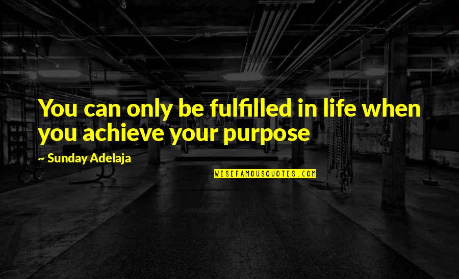 Destiny In Life Quotes By Sunday Adelaja: You can only be fulfilled in life when