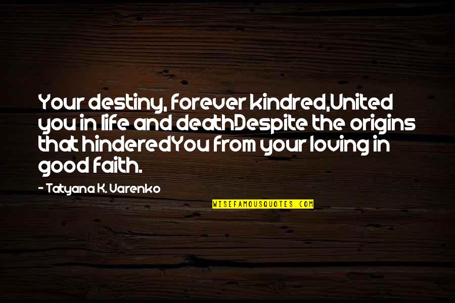 Destiny In Life Quotes By Tatyana K. Varenko: Your destiny, forever kindred,United you in life and