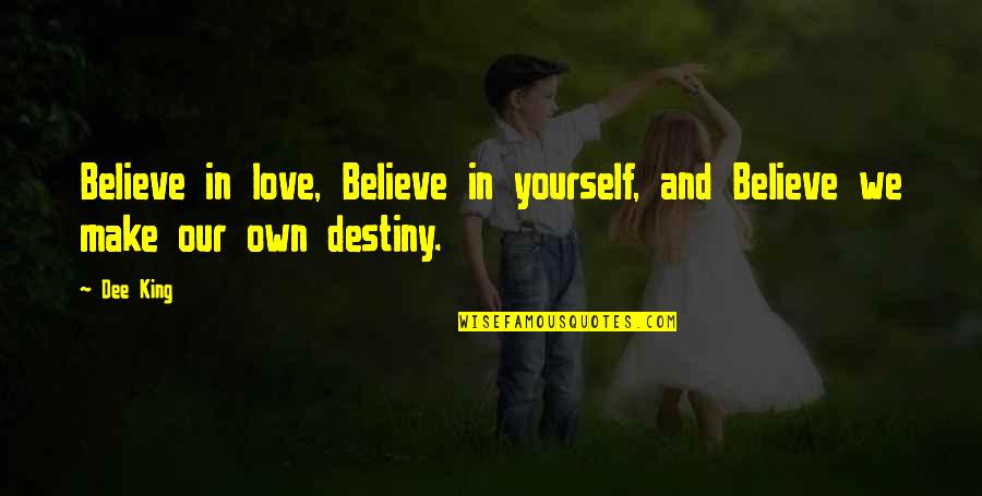 Destiny In Love Quotes By Dee King: Believe in love, Believe in yourself, and Believe