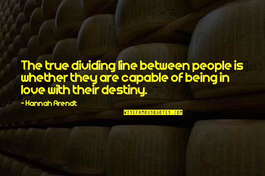 Destiny In Love Quotes By Hannah Arendt: The true dividing line between people is whether