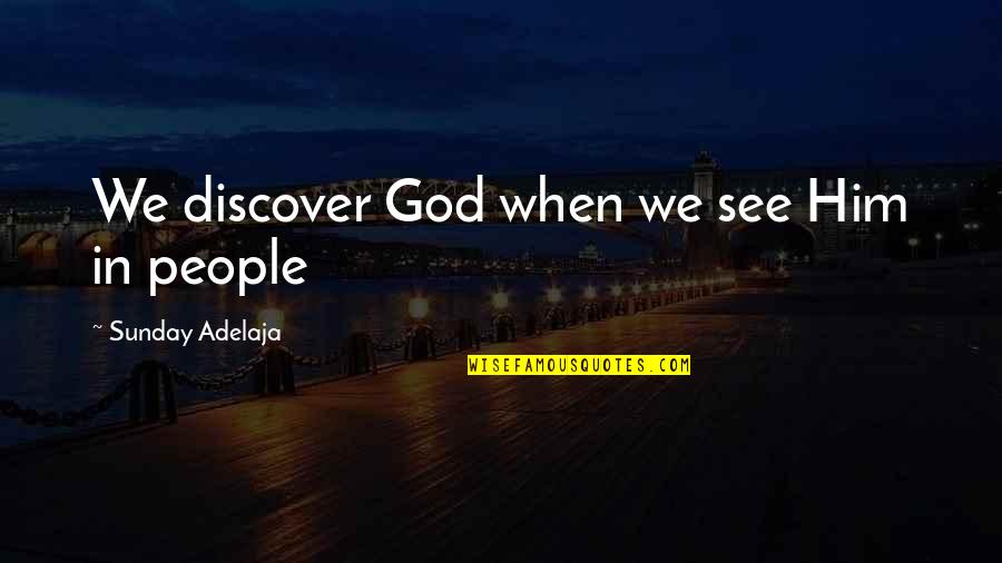 Destiny In Love Quotes By Sunday Adelaja: We discover God when we see Him in