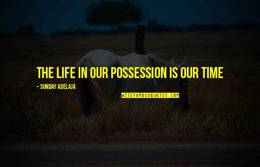 Destiny In Love Quotes By Sunday Adelaja: The life in our possession is our time