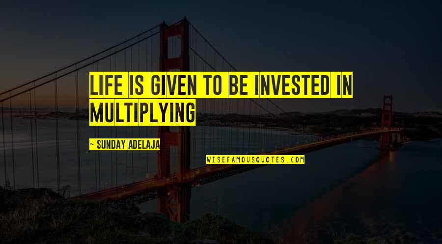 Destiny In Love Quotes By Sunday Adelaja: Life is given to be invested in multiplying