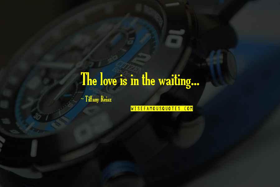 Destiny In Love Quotes By Tiffany Reisz: The love is in the waiting...