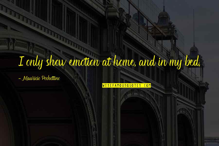 Destiny In Romeo And Juliet Quotes By Mauricio Pochettino: I only show emotion at home, and in Destiny In Romeo And Juliet Quotes By Mauricio Pochettino: I only show emotion at home, and in