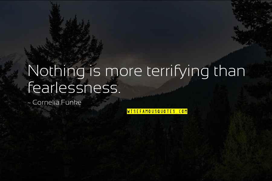 Destiny In Spanish Quotes By Cornelia Funke: Nothing is more terrifying than fearlessness.