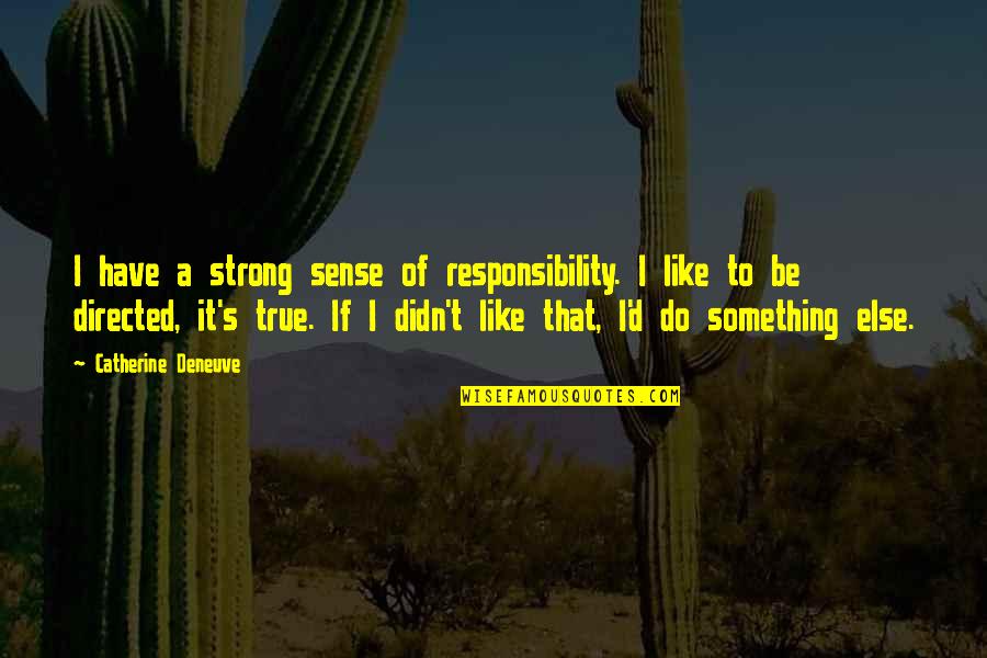 Destiny Item Quotes By Catherine Deneuve: I have a strong sense of responsibility. I