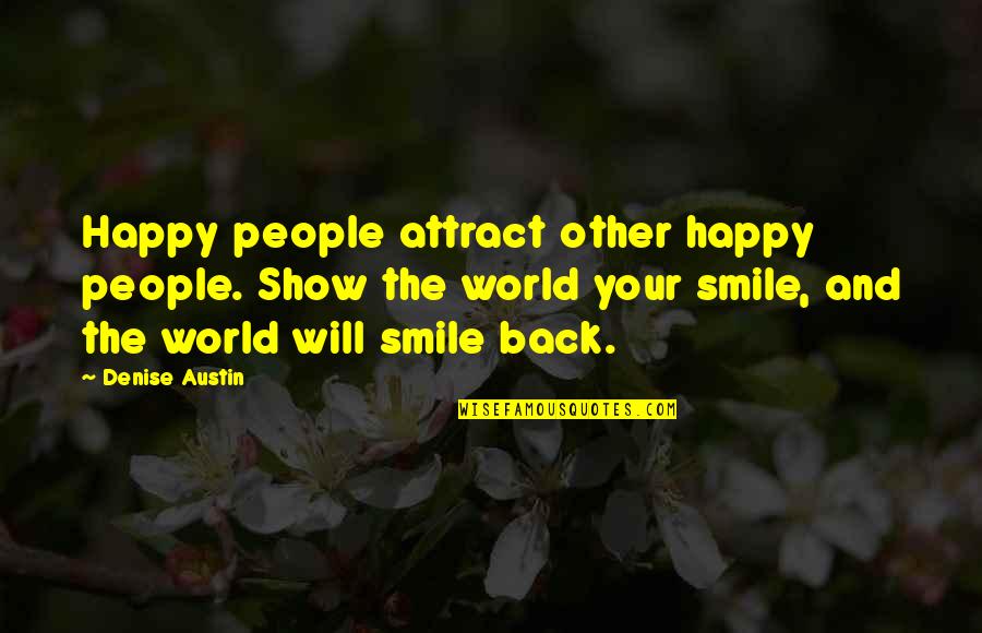 Destiny Knocks Quotes By Denise Austin: Happy people attract other happy people. Show the