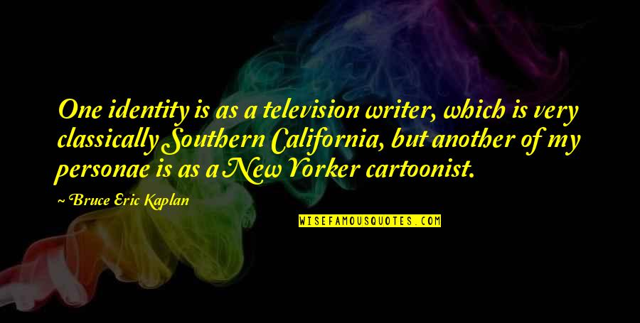 Destiny Meet Us Quotes By Bruce Eric Kaplan: One identity is as a television writer, which Destiny Meet Us Quotes By Bruce Eric Kaplan: One identity is as a television writer, which