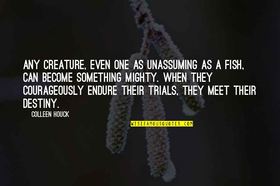 Destiny Meet Us Quotes By Colleen Houck: Any creature, even one as unassuming as a Destiny Meet Us Quotes By Colleen Houck: Any creature, even one as unassuming as a