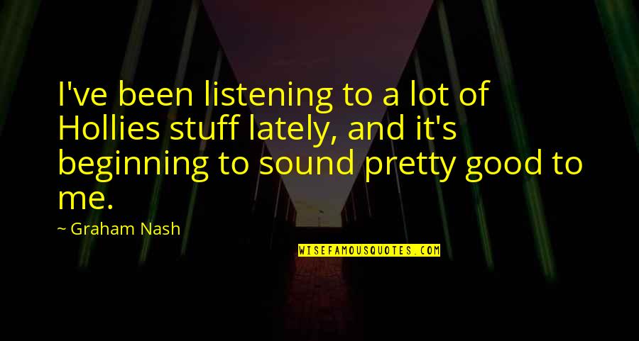 Destiny Meet Us Quotes By Graham Nash: I've been listening to a lot of Hollies Destiny Meet Us Quotes By Graham Nash: I've been listening to a lot of Hollies