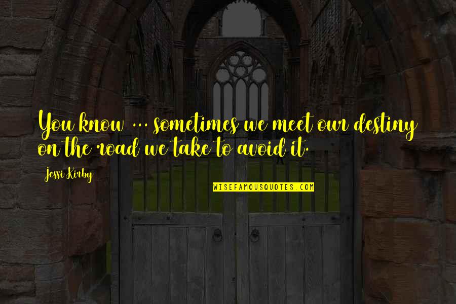Destiny Meet Us Quotes By Jessi Kirby: You know ... sometimes we meet our destiny