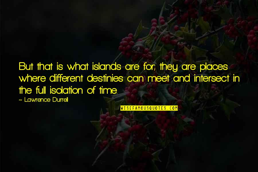 Destiny Meet Us Quotes By Lawrence Durrell: But that is what islands are for; they Destiny Meet Us Quotes By Lawrence Durrell: But that is what islands are for; they