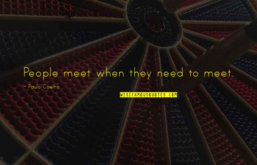 Destiny Meet Us Quotes By Paulo Coelho: People meet when they need to meet. Destiny Meet Us Quotes By Paulo Coelho: People meet when they need to meet.