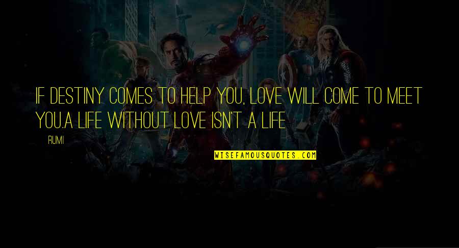 Destiny Meet Us Quotes By Rumi: If destiny comes to help you, Love will
