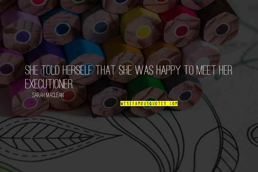Destiny Meet Us Quotes By Sarah MacLean: She told herself that she was happy to Destiny Meet Us Quotes By Sarah MacLean: She told herself that she was happy to