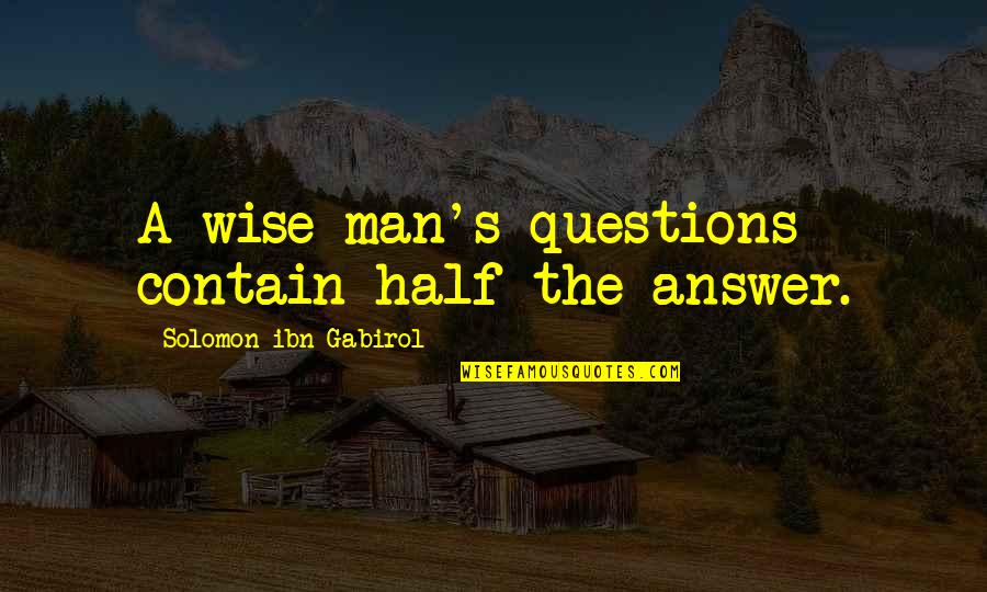 Destiny Meet Us Quotes By Solomon Ibn Gabirol: A wise man's questions contain half the answer. Destiny Meet Us Quotes By Solomon Ibn Gabirol: A wise man's questions contain half the answer.
