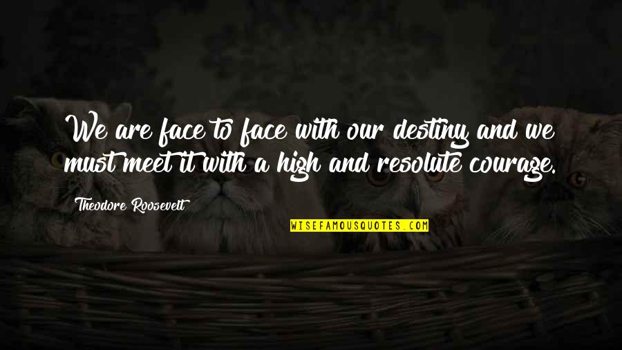 Destiny Meet Us Quotes By Theodore Roosevelt: We are face to face with our destiny Destiny Meet Us Quotes By Theodore Roosevelt: We are face to face with our destiny