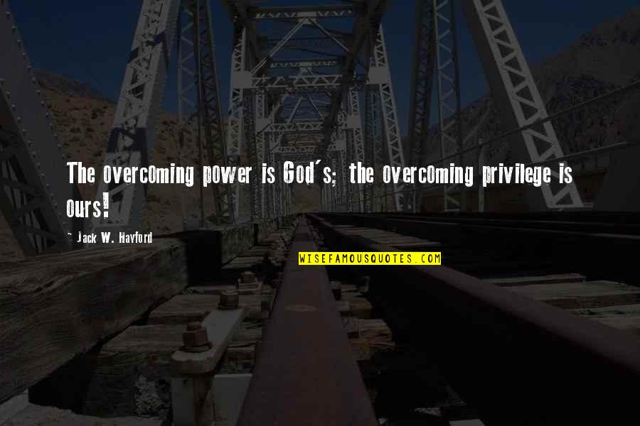 Destiny Movie Quotes By Jack W. Hayford: The overcoming power is God's; the overcoming privilege