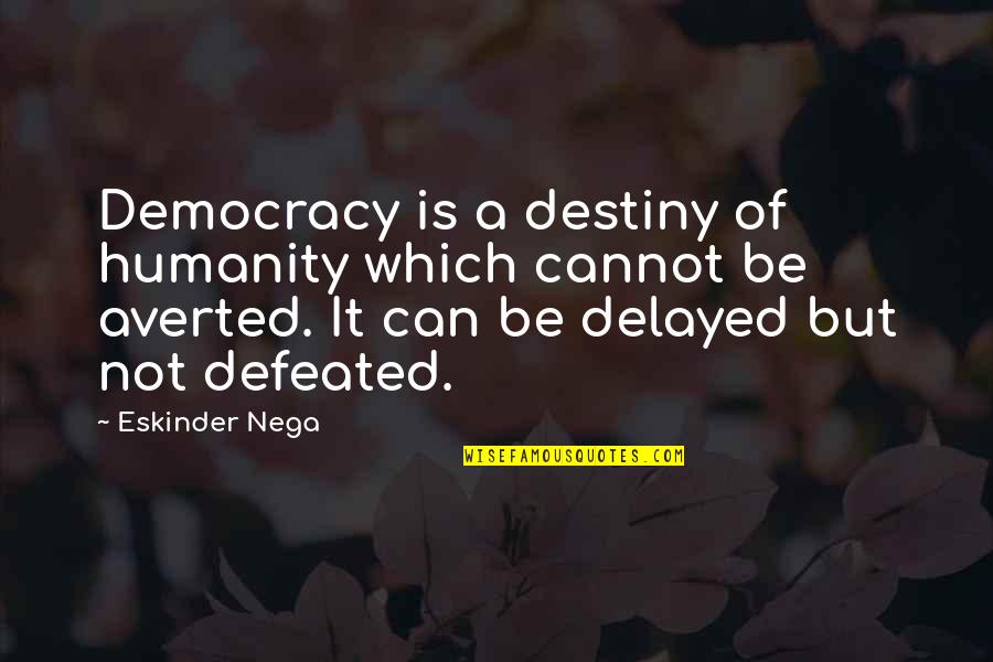 Destiny Of Humanity Quotes By Eskinder Nega: Democracy is a destiny of humanity which cannot Destiny Of Humanity Quotes By Eskinder Nega: Democracy is a destiny of humanity which cannot