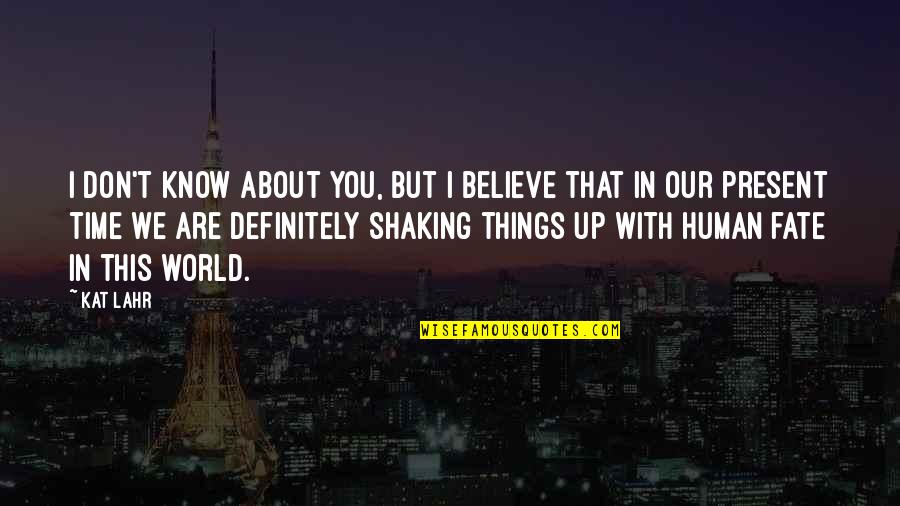 Destiny Of Humanity Quotes By Kat Lahr: I don't know about you, but I believe Destiny Of Humanity Quotes By Kat Lahr: I don't know about you, but I believe