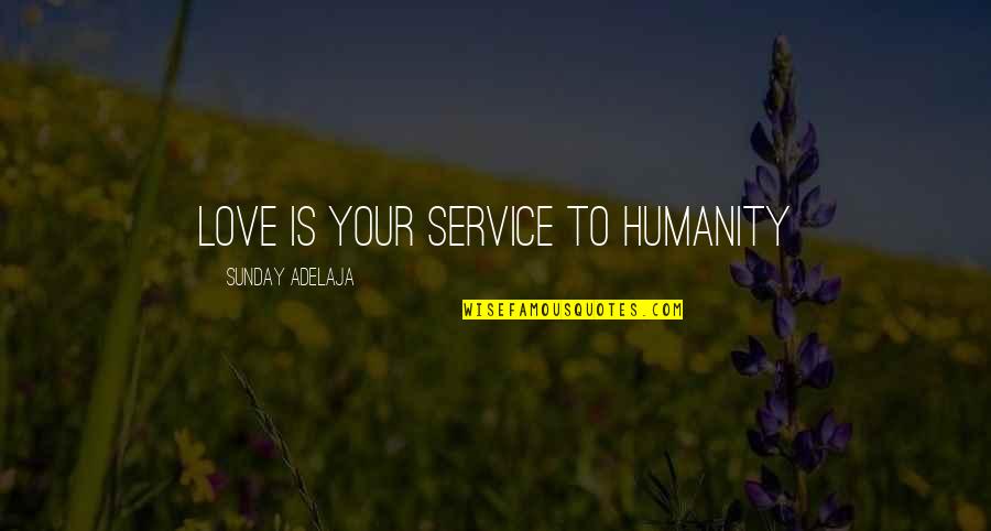 Destiny Of Humanity Quotes By Sunday Adelaja: Love is your service to humanity Destiny Of Humanity Quotes By Sunday Adelaja: Love is your service to humanity
