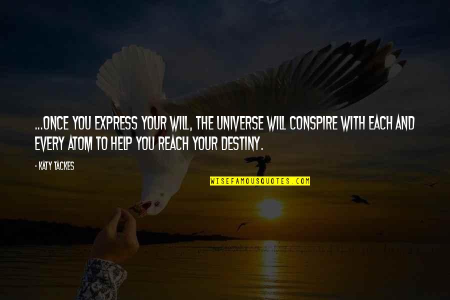 Destiny Of Love Quotes By Katy Tackes: ...once you express your will, the Universe will
