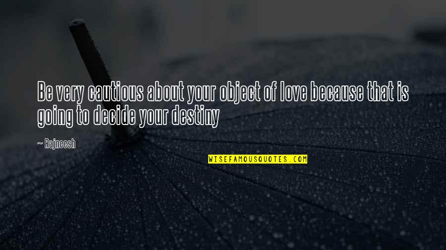 Destiny Of Love Quotes By Rajneesh: Be very cautious about your object of love