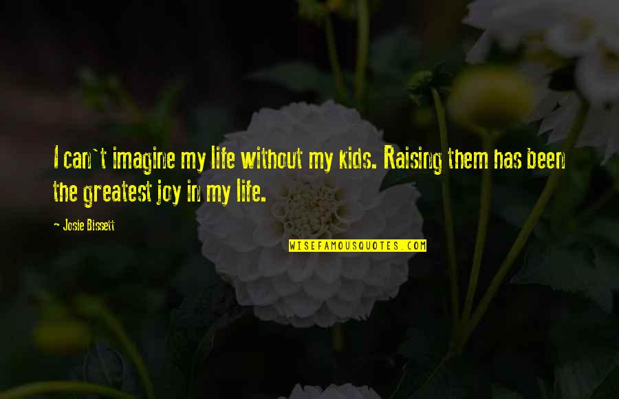 Destiny Poems And Quotes By Josie Bissett: I can't imagine my life without my kids. Destiny Poems And Quotes By Josie Bissett: I can't imagine my life without my kids.