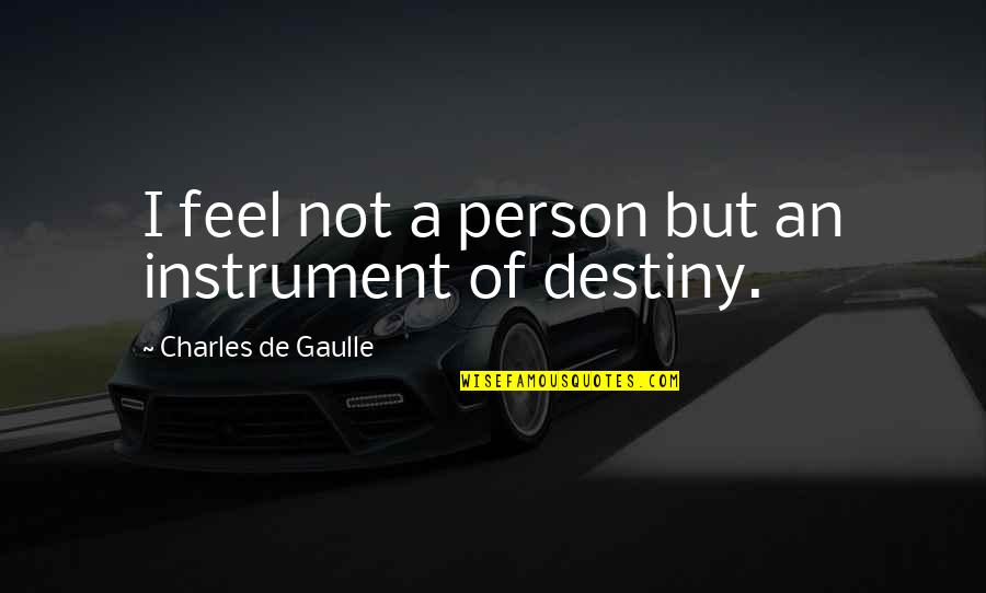 Destiny Quotes By Charles De Gaulle: I feel not a person but an instrument